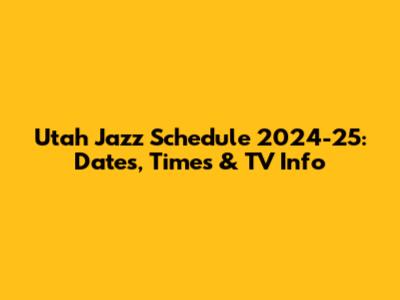 Utah Jazz Schedule 2024-25: Dates, Times & TV Info