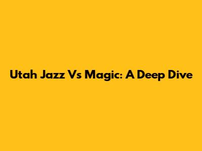 Utah Jazz Vs Magic: A Deep Dive
