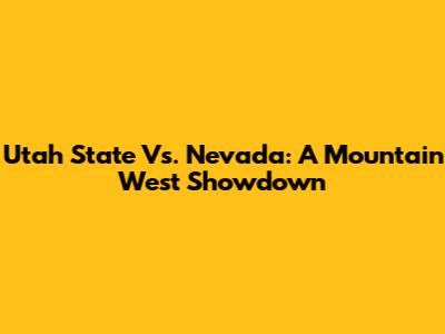 Utah State Vs. Nevada: A Mountain West Showdown