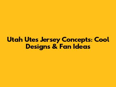 Utah Utes Jersey Concepts: Cool Designs & Fan Ideas