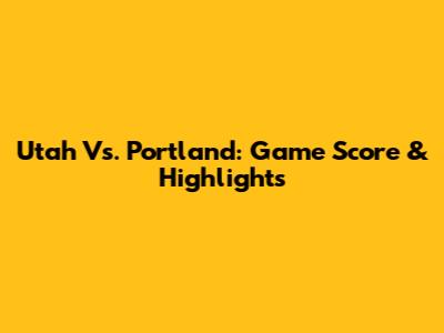 Utah Vs. Portland: Game Score & Highlights