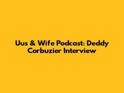 Uus & Wife Podcast: Deddy Corbuzier Interview