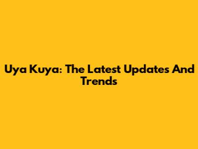 Uya Kuya: The Latest Updates And Trends