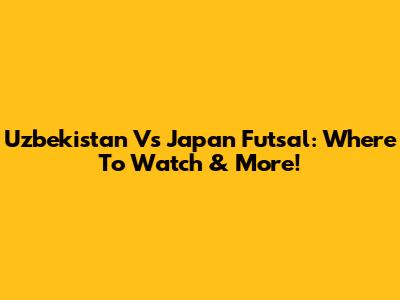 Uzbekistan Vs Japan Futsal: Where To Watch & More!