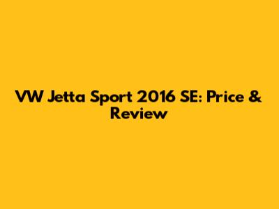 VW Jetta Sport 2016 SE: Price & Review