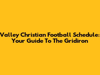 Valley Christian Football Schedule: Your Guide To The Gridiron