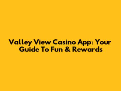 Valley View Casino App: Your Guide To Fun & Rewards