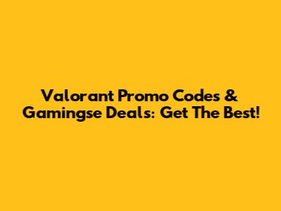 Valorant Promo Codes & Gamingse Deals: Get The Best!