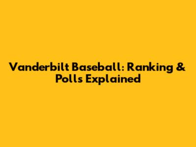 Vanderbilt Baseball: Ranking & Polls Explained