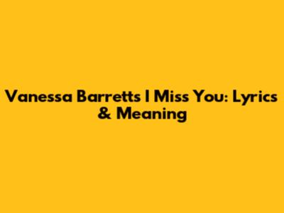 Vanessa Barrett's "I Miss You": Lyrics & Meaning