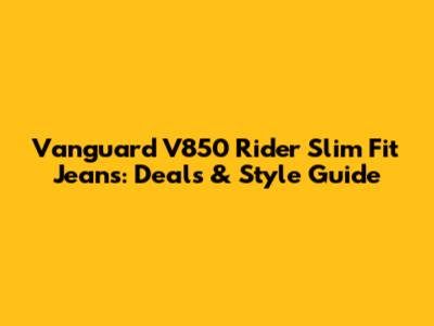 Vanguard V850 Rider Slim Fit Jeans: Deals & Style Guide