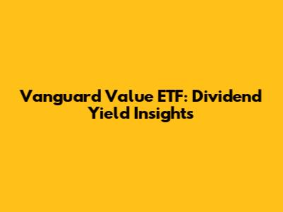 Vanguard Value ETF: Dividend Yield Insights