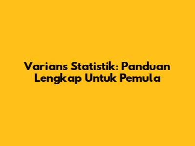 Varians Statistik: Panduan Lengkap Untuk Pemula