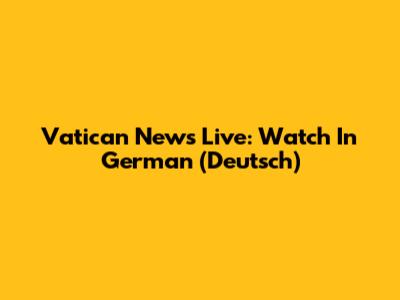 Vatican News Live: Watch In German (Deutsch)