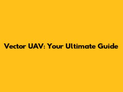 Vector UAV: Your Ultimate Guide