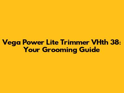 Vega Power Lite Trimmer VHth 38: Your Grooming Guide