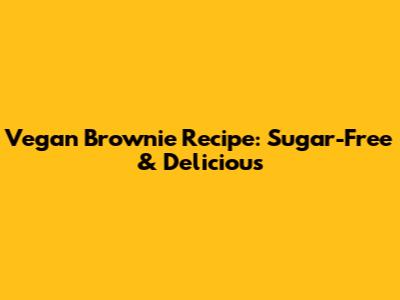 Vegan Brownie Recipe: Sugar-Free & Delicious