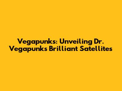 Vegapunks: Unveiling Dr. Vegapunk's Brilliant Satellites