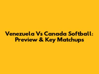 Venezuela Vs Canada Softball: Preview & Key Matchups