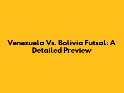 Venezuela Vs. Bolivia Futsal: A Detailed Preview
