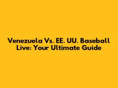 Venezuela Vs. EE. UU. Baseball Live: Your Ultimate Guide