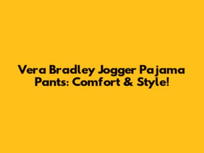 Vera Bradley Jogger Pajama Pants: Comfort & Style!
