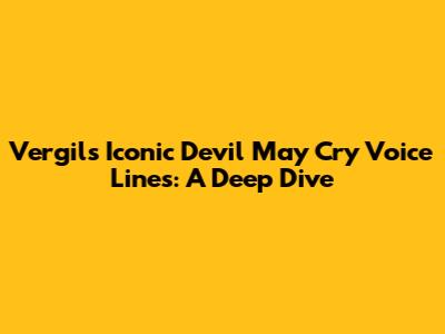 Vergil's Iconic Devil May Cry Voice Lines: A Deep Dive