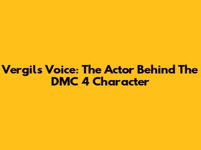 Vergil's Voice: The Actor Behind The DMC 4 Character