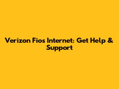 Verizon Fios Internet: Get Help & Support