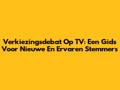 Verkiezingsdebat Op TV: Een Gids Voor Nieuwe En Ervaren Stemmers