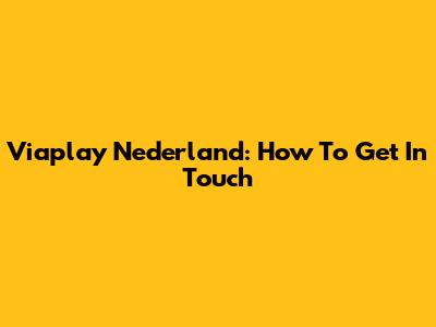 Viaplay Nederland: How To Get In Touch