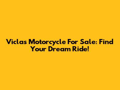 Viclas Motorcycle For Sale: Find Your Dream Ride!