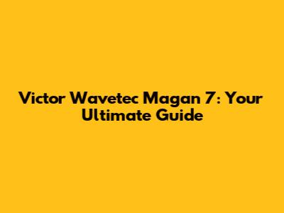 Victor Wavetec Magan 7: Your Ultimate Guide