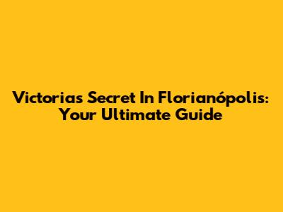 Victoria's Secret In Florianópolis: Your Ultimate Guide