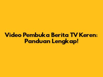 Video Pembuka Berita TV Keren: Panduan Lengkap!