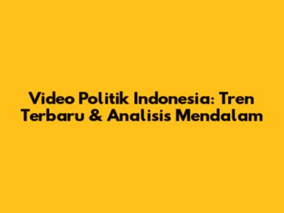 Video Politik Indonesia: Tren Terbaru & Analisis Mendalam