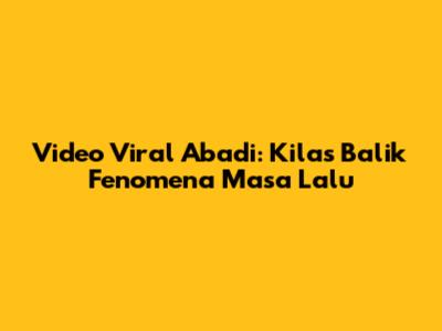 Video Viral Abadi: Kilas Balik Fenomena Masa Lalu