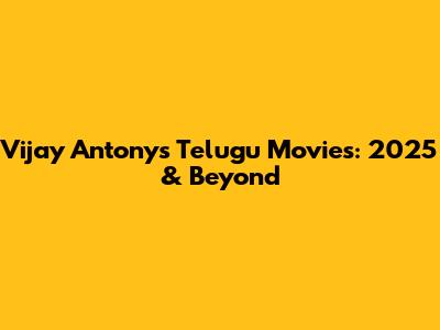 Vijay Antony's Telugu Movies: 2025 & Beyond