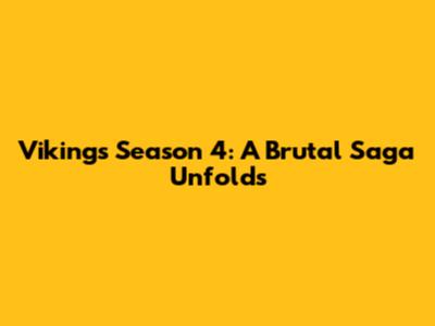 Vikings Season 4: A Brutal Saga Unfolds