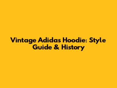 Vintage Adidas Hoodie: Style Guide & History