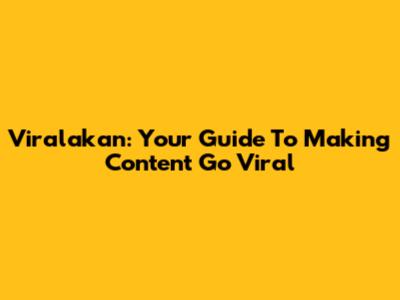 Viralakan: Your Guide To Making Content Go Viral