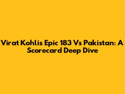 Virat Kohli's Epic 183 Vs Pakistan: A Scorecard Deep Dive