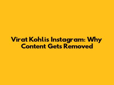 Virat Kohli's Instagram: Why Content Gets Removed