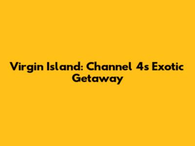 Virgin Island: Channel 4's Exotic Getaway