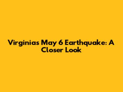 Virginia's May 6 Earthquake: A Closer Look