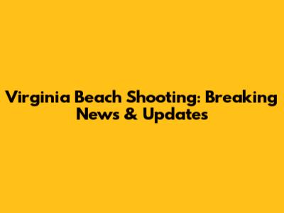 Virginia Beach Shooting: Breaking News & Updates