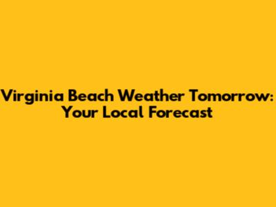 Virginia Beach Weather Tomorrow: Your Local Forecast