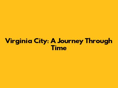 Virginia City: A Journey Through Time