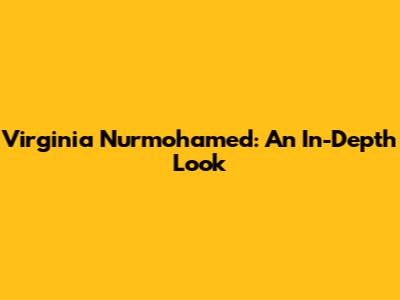 Virginia Nurmohamed: An In-Depth Look