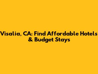 Visalia, CA: Find Affordable Hotels & Budget Stays